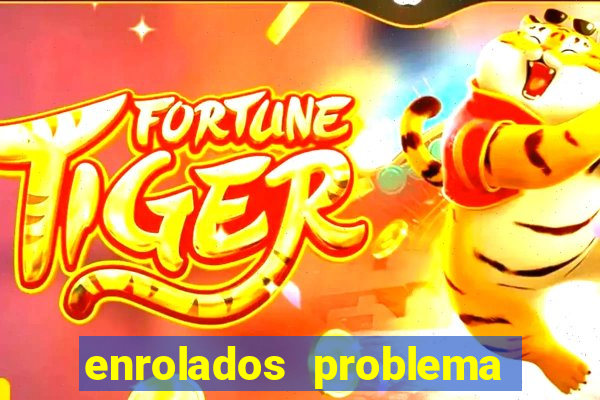 enrolados problema em dobro click jogos